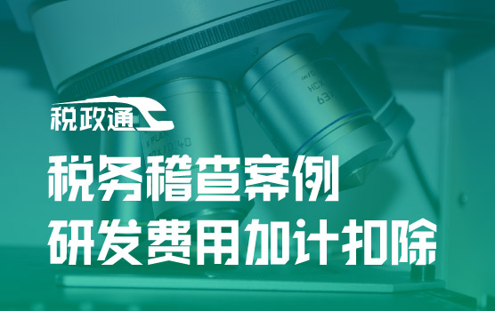 税务稽查典型案例之研发费用加计扣除税收风险与应对