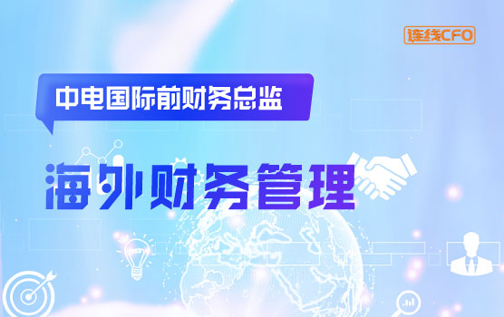 中电国际前财务总监谈海外财务管理那些事儿