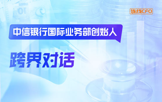 跨界对话：与中信银行国际业务部创始人的十问十答