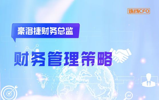 豪洛捷财务总监谈经济、市场、商业环境变化下的财务管理策略