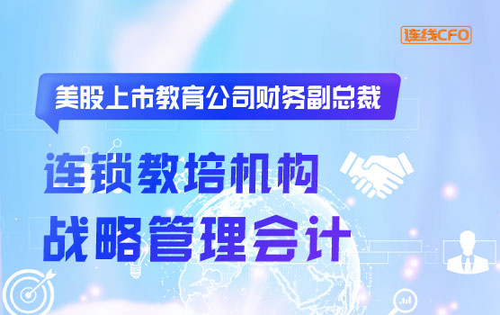 美股上市教育公司财务副总裁揭秘连锁教培机构财务战略管理