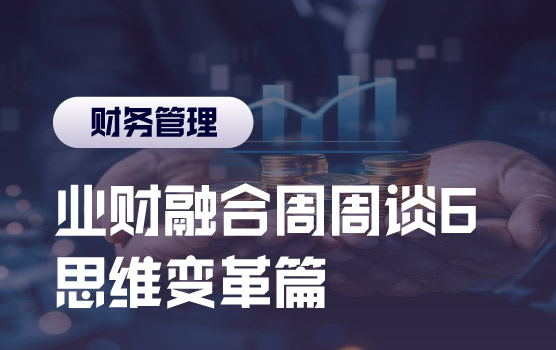 业财融合周周学之财务人如何保障自己永远处于决策中心？