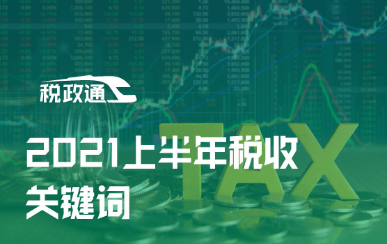 热点聚焦！ 盘点2021上半年税收“关键词”