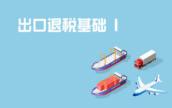 出口退税概况、一般退税流程和基本概念梳理