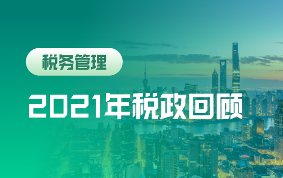 2021年度税政系统化梳理与关账要点