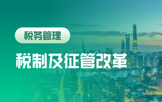 中国税制及征管改革时代下， 企业财税管理新思路