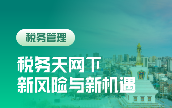 财税改革与税务天网下，企业管理者的新风险与新机遇