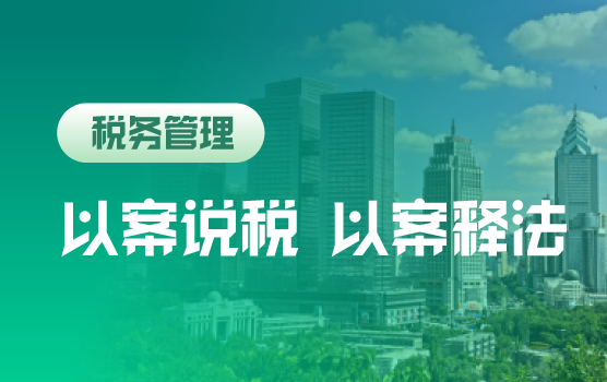 以案说税 以案释法 全税种风险辨析及救济之道