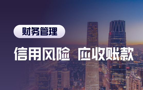 现金为王—信用风险把控与应收账款能力提升