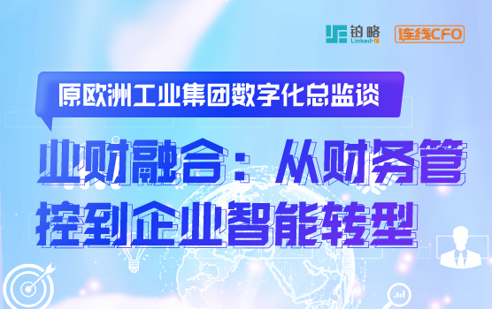 原欧洲工业集团数字化总监谈业财融合：从财务管控到企业智能转型