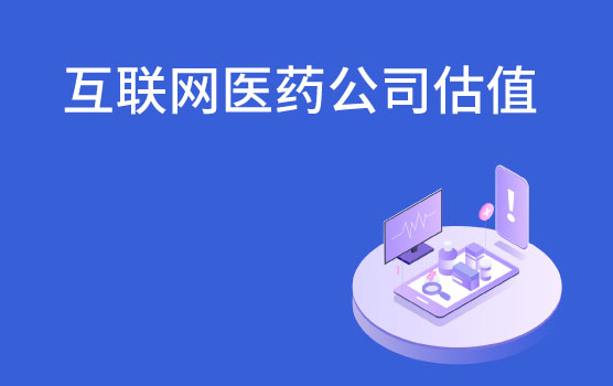 【你好！金融】互联网医药公司估值专题