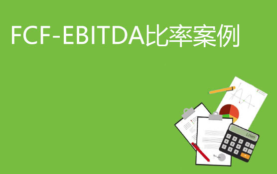 【你好！金融】估值神奇分析法：FCF-EBITDA比率(案例详解)