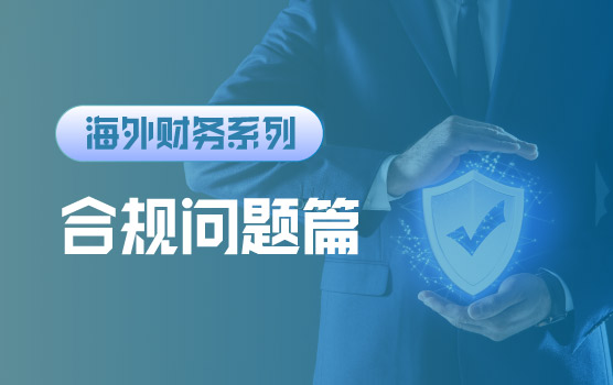 【迷你课】出海的坑和桥——财务合规风险管理流程（问题篇）