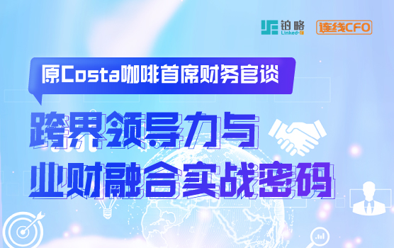 原Costa首席财务官谈跨界领导力与业财融合实战密码