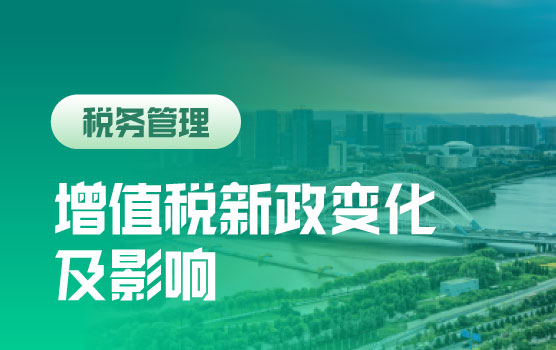新政盘点 精准应对——增值税新政变化对企业影响与财税实务应对