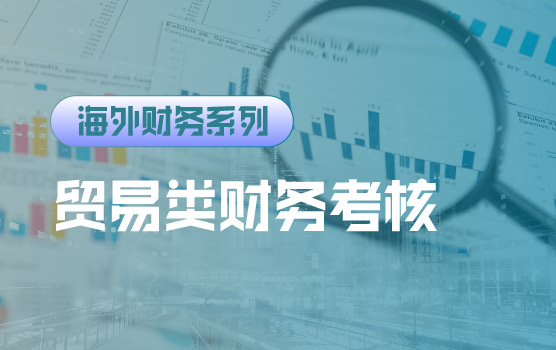 【迷你课】海外贸易类财务考核细则与实例讲解